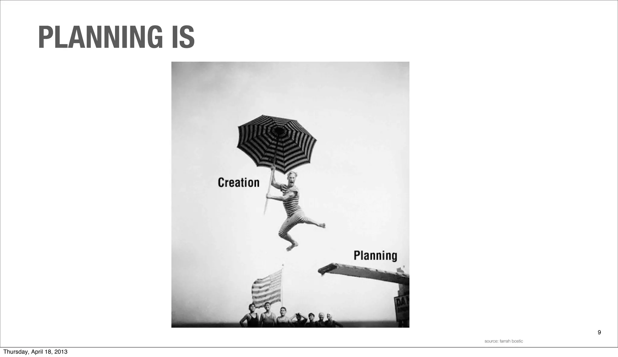 PLANNING IS
9
source: farrah bostic
Thursday, April 18, 2013
 