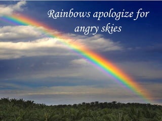 Rainbows apologize for angry skies 