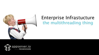 Enterprise Infrastucture
the multithreading thing
 