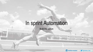 In sprint Automation
Build the culture
@shakes_test/shekhar-ramphal
 