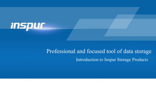 Professional and focused tool of data storage
Introduction to Inspur Storage Products
1
 