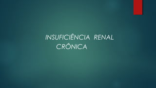 INSUFICIÊNCIA RENAL
CRÔNICA
 