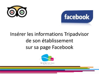Insérer les informations Tripadvisor
de son établissement
sur sa page Facebook
 