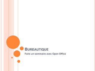 BUREAUTIQUE
Faire un sommaire avec Open Office
 