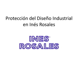 Protección del Diseño Industrial
en Inés Rosales
 