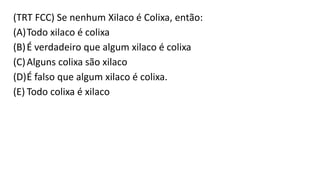 (TRT FCC) Se nenhum Xilaco é Colixa, então:
(A)Todo xilaco é colixa
(B)É verdadeiro que algum xilaco é colixa
(C)Alguns colixa são xilaco
(D)É falso que algum xilaco é colixa.
(E) Todo colixa é xilaco
 