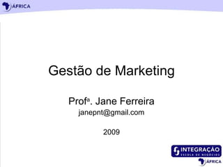 Gestão de Marketing Prof a . Jane Ferreira [email_address] 2009 