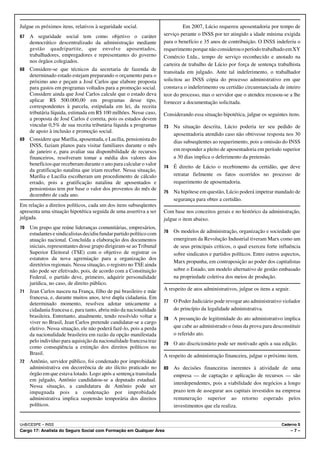 Julgue os próximos itens, relativos à seguridade social.                     Em 2007, Lúcio requereu aposentadoria por tempo de
67   A seguridade social tem como objetivo o caráter                serviço perante o INSS por ter atingido a idade mínima exigida
     democrático descentralizado da administração mediante          para o benefício e 35 anos de contribuição. O INSS indeferiu o
     gestão quadripartite, que envolve aposentados,                 requerimento porque não considerou o período trabalhado em XY
     trabalhadores, empregadores e representantes do governo        Comércio Ltda., tempo de serviço reconhecido e anotado na
     nos órgãos colegiados.
                                                                    carteira de trabalho de Lúcio por força de sentença trabalhista
68 Considere-se que técnicos da secretaria de fazenda de
                                                                    transitada em julgado. Ante tal indeferimento, o trabalhador
   determinado estado estejam preparando o orçamento para o
   próximo ano e peçam a José Carlos que elabore proposta           solicitou ao INSS cópia do processo administrativo em que
   para gastos em programas voltados para a promoção social.        constava o indeferimento ou certidão circunstanciada de inteiro
   Considere ainda que José Carlos calcule que o estado deva        teor do processo, mas o servidor que o atendeu recusou-se a lhe
   aplicar R$ 500.000,00 em programas desse tipo,                   fornecer a documentação solicitada.
   correspondentes à parcela, estipulada em lei, da receita
   tributária líquida, estimada em R$ 100 milhões. Nesse caso,      Considerando essa situação hipotética, julgue os seguintes itens.
   a proposta de José Carlos é correta, pois os estados devem
   vincular 0,5% de sua receita tributária líquida a programas      73   Na situação descrita, Lúcio poderia ter seu pedido de
   de apoio à inclusão e promoção social.
                                                                         aposentadoria atendido caso não obtivesse resposta nos 30
69 Considere que Marília, aposentada, e Lucília, pensionista do
                                                                         dias subseqüentes ao requerimento, pois a omissão do INSS
   INSS, faziam planos para visitar familiares durante o mês
   de janeiro e, para avaliar sua disponibilidade de recursos            em responder a pleito de aposentadoria em período superior
   financeiros, resolveram tomar a média dos valores dos                 a 30 dias implica o deferimento da pretensão.
   benefícios que receberam durante o ano para calcular o valor
                                                                    74   É direito de Lúcio o recebimento da certidão, que deve
   da gratificação natalina que iriam receber. Nessa situação,
   Marília e Lucília escolheram um procedimento de cálculo               retratar fielmente os fatos ocorridos no processo de
   errado, pois a gratificação natalina de aposentados e                 requerimento de aposentadoria.
   pensionistas tem por base o valor dos proventos do mês de
                                                                    75   Na hipótese em questão, Lúcio poderá impetrar mandado de
   dezembro de cada ano.
                                                                         segurança para obter a certidão.
Em relação a direitos políticos, cada um dos itens subseqüentes
apresenta uma situação hipotética seguida de uma assertiva a ser    Com base nos conceitos gerais e no histórico da administração,
julgada.                                                            julgue o item abaixo.
70 Um grupo que reúne lideranças comunitárias, empresários,
   estudantes e sindicalistas decidiu fundar partido político com   76   Os modelos de administração, organização e sociedade que
   atuação nacional. Concluída a elaboração dos documentos               emergiram da Revolução Industrial tiveram Marx como um
   iniciais, representantes desse grupo dirigiram-se ao Tribunal         de seus principais críticos, o qual exerceu forte influência
   Superior Eleitoral (TSE) com o objetivo de registrar os               sobre sindicatos e partidos políticos. Entre outros aspectos,
   estatutos da nova agremiação para a organização dos
                                                                         Marx propunha, em contraposição ao poder dos capitalistas
   diretórios regionais. Nessa situação, o registro no TSE ainda
   não pode ser efetivado, pois, de acordo com a Constituição            sobre o Estado, um modelo alternativo de gestão embasado
   Federal, o partido deve, primeiro, adquirir personalidade             na propriedade coletiva dos meios de produção.
   jurídica, no caso, de direito público.
71 Jean Carlos nasceu na França, filho de pai brasileiro e mãe      A respeito de atos administrativos, julgue os itens a seguir.
   francesa, e, durante muitos anos, teve dupla cidadania. Em
   determinado momento, resolveu adotar unicamente a                77   O Poder Judiciário pode revogar ato administrativo violador
   cidadania francesa e, para tanto, abriu mão da nacionalidade          do princípio da legalidade administrativa.
   brasileira. Entretanto, atualmente, tendo resolvido voltar a     78   A presunção de legitimidade do ato administrativo implica
   viver no Brasil, Jean Carlos pretende candidatar-se a cargo
   eletivo. Nessa situação, ele não poderá fazê-lo, pois a perda         que cabe ao administrado o ônus da prova para desconstituir
   da nacionalidade brasileira em razão da opção manifestada             o referido ato.
   pelo indivíduo para aquisição da nacionalidade francesa traz
                                                                    79   O ato discricionário pode ser motivado após a sua edição.
   como conseqüência a extinção dos direitos políticos no
   Brasil.                                                          A respeito de administração financeira, julgue o próximo item.
72   Antônio, servidor público, foi condenado por improbidade
     administrativa em decorrência de ato ilícito praticado no      80   As decisões financeiras inerentes à atividade de uma
     órgão em que estava lotado. Logo após a sentença transitada         empresa — de captação e aplicação de recursos — são
     em julgado, Antônio candidatou-se a deputado estadual.
                                                                         interdependentes, pois a viabilidade dos negócios a longo
     Nessa situação, a candidatura de Antônio pode ser
     impugnada pois a condenação por improbidade                         prazo tem de assegurar aos capitais investidos na empresa
     administrativa implica suspensão temporária dos direitos            remuneração superior ao retorno esperado pelos
     políticos.                                                          investimentos que ela realiza.


UnB/CESPE – INSS                                                                                                             Caderno S
Cargo 17: Analista do Seguro Social com Formação em Qualquer Área                                                                   –7–
 