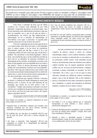 CARGO: Técnico do Seguro Social - INSS - 2011


De acordo com o comando a que cada um dos 38 itens a seguir se refira, no simulado, o código C, caso julgue o item
CERTO; ou com o código E, caso julgue o item ERRADO, não marque ao acaso para não ser penalizado com a
pontuação negativa, porquanto se você arriscar e sua resposta divergir do gabarito definitivo perderá um ponto.

                                          CONHECIMENTO BÁSICO
                                                                 4    Em “que ele chama metafísica dos costumes” (R.1-2), o
                                                                     trecho em itálico, que exerce, na oração, a função de
                                                                     complemento verbal, deveria estar precedido da preposição
                                                                     de.

                                                                 5   Na linha 26, “por que” poderia, sem prejuízo para a correção
                                                                     gramatical, ser grafado porque, em razão de estar empregado
                                                                     como conjunção causal, tal como ocorre em “mas o
                                                                     mandamento de agir unicamente porque se trata de um dever”
                                                                     (R.31-32).




                                                                 Considerando os sentidos e os aspectos linguísticos do texto
                                                                 acima, julgue os itens a seguir.
Com relação aos sentidos e a aspectos linguísticos do texto
acima, julgue os itens de 1 a 5.                                 6    Nas linhas 9 e 10, as aspas indicam que as expressões
                                                                      incorporadas ao texto refletem o senso comum e
1   Segundo Kant, os indivíduos cumprem, por exemplo, uma             caracterizam linguagem oral.
    promessa contratual por um dever exterior, movidos,
    sobretudo, por um dever de consciência                       7   A ideia de alteridade permeia o parágrafo, o que se confirma
                                                                      por meio da relação entre tradição e criação, bem como
2   O vocábulo que, em „que deve ser cumprida‟ (R.4-5) e que          entre semelhança e diferença.
    faz da ação um dever‟ (R.5) tem o mesmo referente no
    período.                                                     8    Segundo o autor, a identidade pessoal é formada,
                                                                      inexoravelmente, a partir de uma contradição: conservação
3    No texto, a expressão „toda legislação‟ (R.2-3) está             versus mudança dos valores de uma cultura.
    empregada no sentido de a integralidade da legislação
    jurídica de uma nação.


SIMULADO NACIONAL I                                 www.beabadoconcurso.com.br                                              -2-
 