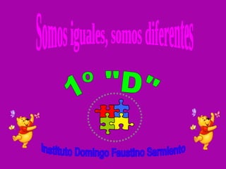 Somos iguales, somos diferentes 1º &quot;D&quot; Instituto Domingo Faustino Sarmiento 