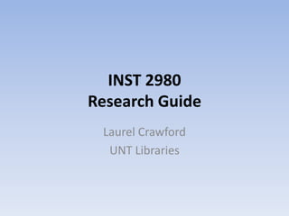 INST 2980
Research Guide
Laurel Crawford
UNT Libraries

 