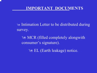 IMPORTANT  DOCUMENTS    Intimation Letter to be distributed during survey.    MCR (filled completely alongwith consumer’s signature).    EL (Earth leakage) notice. 