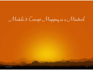 Module 3: Concept Mapping as a Mindtool




12/6/2011                                     23
 