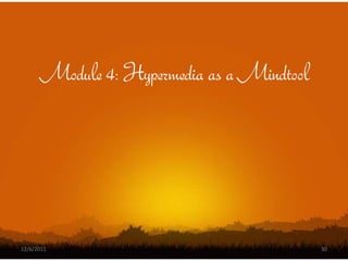 Module 4: Hypermedia as a Mindtool




12/6/2011                                  30
 