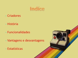 - Criadores 
- História 
- Funcionalidades 
- Vantagens e desvantagens 
- Estatísticas 
 