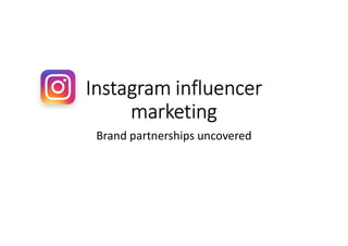 Instagram influencer
marketing
Brand partnerships uncovered
 