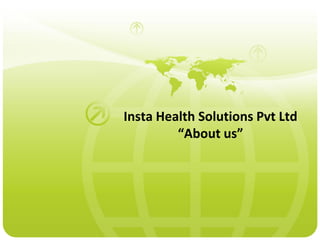 Insta Health Solutions Pvt Ltd
         “About us”
 