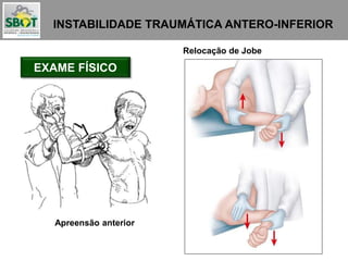 INSTABILIDADE TRAUMÁTICA ANTERO-INFERIOR
EXAME FÍSICO
Apreensão anterior
Relocação de Jobe
 