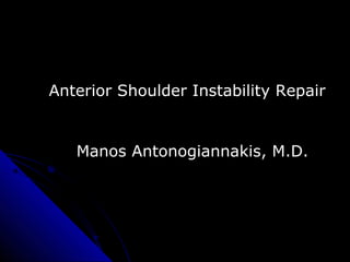 Anterior Shoulder Instability Repair
Manos Antonogiannakis, M.D.
 