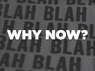 WHY NOW?
 