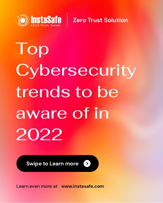 Top
Cybersecurity
trends to be
aware of in
2022
Zero Trust Solution
Learn even more at www.instasafe.com
Swipe to Learn more
 