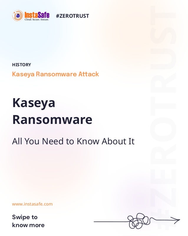 Kaseya
Ransomware
All You Need to Know About It
Kaseya Ransomware Attack
HISTORY
www.instasafe.com
Swipe to
know more
#ZEROTRUST
#ZEROTRUST
 