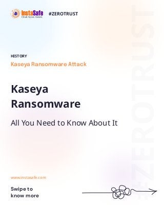 Kaseya
Ransomware
All You Need to Know About It
Kaseya Ransomware Attack
HISTORY
www.instasafe.com
Swipe to
know more
#ZEROTRUST
#ZEROTRUST
 