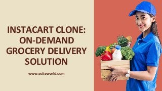 www.esiteworld.com
INSTACART CLONE:
ON-DEMAND
GROCERY DELIVERY
SOLUTION
 
