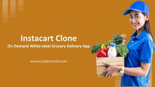 Instacart Clone
On Demand White-label Grocery Delivery App
www.esiteworld.com
 