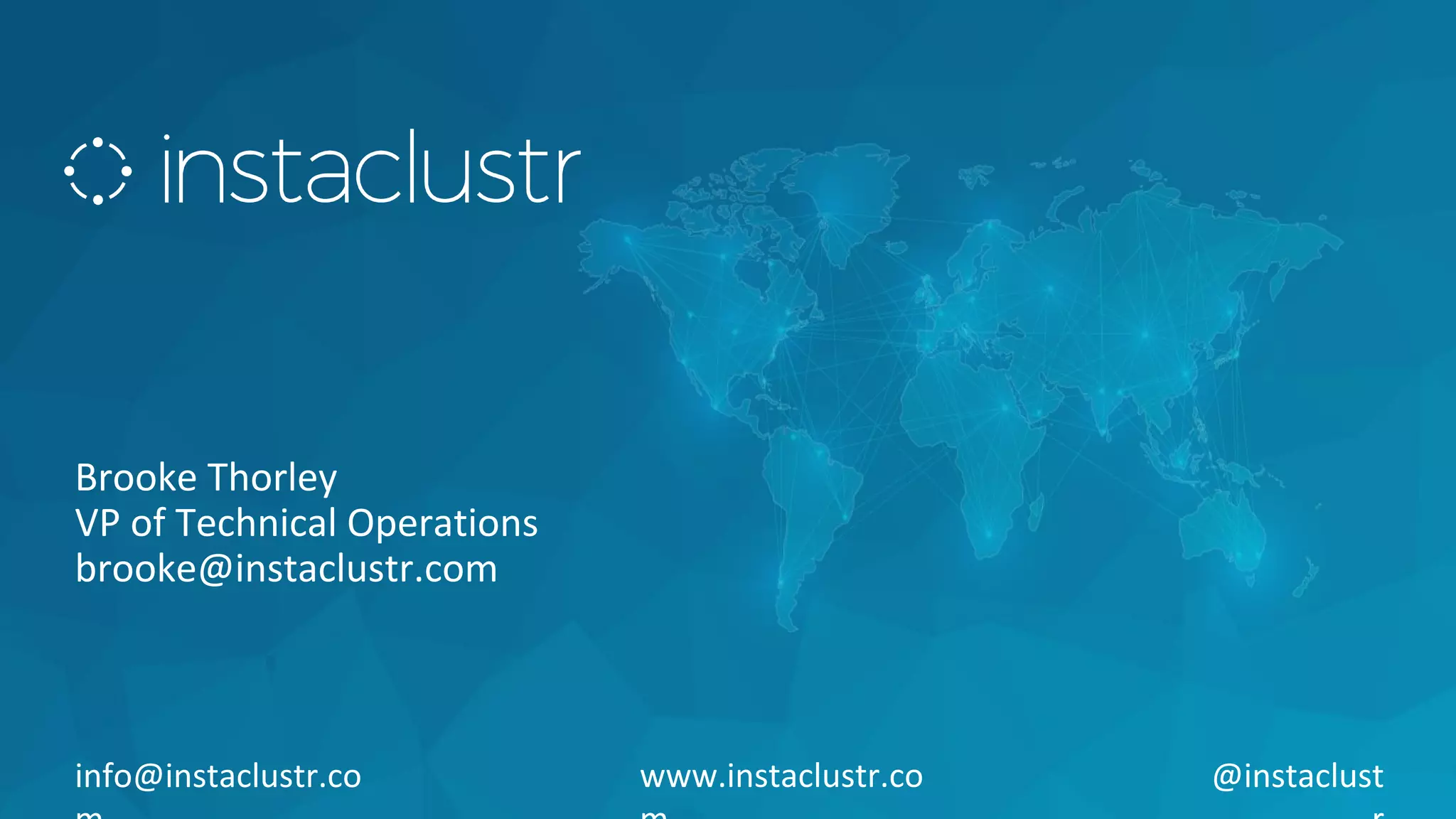 info@instaclustr.co www.instaclustr.co @instaclust
Brooke Thorley
VP of Technical Operations
brooke@instaclustr.com
 