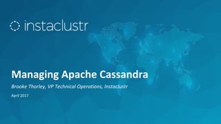 Managing Apache Cassandra
Brooke Thorley, VP Technical Operations, Instaclustr
April 2017
 