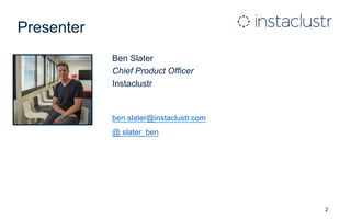 Presenter
Ben Slater
Chief Product Officer
Instaclustr
ben.slater@instaclustr.com
@ slater_ben
2
 