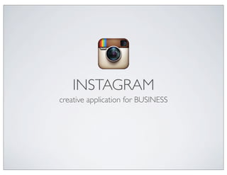INSTAGRAM
creative application for BUSINESS
 
