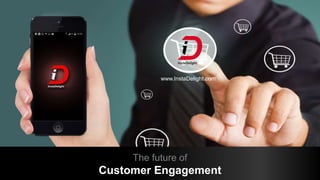 www.InstaDelight.com
The future of
Customer Engagement
 