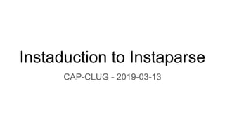 Instaduction to Instaparse
CAP-CLUG - 2019-03-13
 