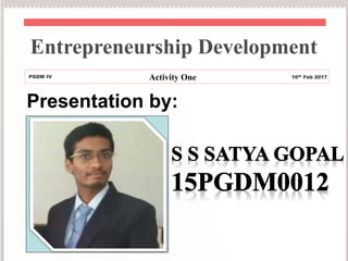 Presentation by:
Entrepreneurship Development
PGDM IV 16th Feb 2017Activity One
 