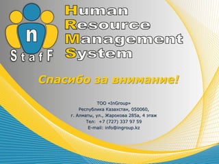 Спасибо за внимание!
                ТОО «InGroup»
        Республика Казахстан, 050060,
    г. Алматы, ул., Жарокова 285а, 4 этаж
           Тел: +7 (727) 337 97 59
            E-mail: info@ingroup.kz
 