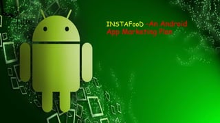 Title INSTAFooD –An Android
App Marketing Plan
 
