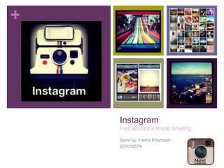 +




    Instagram
    Fast Beautiful Photo Sharing

    Done by: Fatma Kharbash
    201012574


                                   Next
 