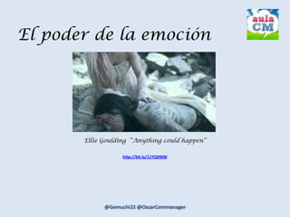 El poder de la emoción
Ellie Goulding “Anything could happen”
http://bit.ly/11YQXMW
 