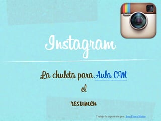 Instagram
La chuleta para Aula CM
el
resumen
Trabajo de exposición por: Joen Flores Muñoz

 