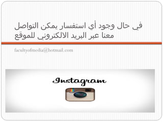 ‫التواصل‬ ‫يمكن‬ ‫استفسار‬ ‫أي‬ ‫وجود‬ ‫حال‬ ‫في‬
‫للموقع‬ ‫اللكتروسني‬ ‫البريد‬ ‫عبر‬ ‫معنا‬
facultyofmedia@hotmail.com
 