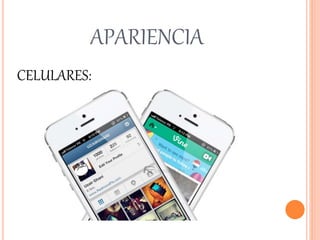 APARIENCIA
CELULARES:
 