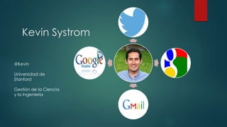 Kevin Systrom
@Kevin
Universidad de
Stanford
Gestión de la Ciencia
y la Ingeniería
 