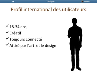 Profil international des utilisateurs
18-34 ans
Créatif
Toujours connecté
Attiré par l’art et le design
 