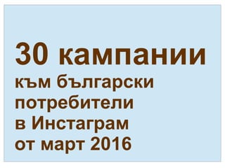 30 кампании
към български
потребители
в Инстаграм
от март 2016
 