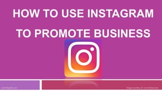 HOW TO USE INSTAGRAM
TO PROMOTE BUSINESS
socialdigially.com Image courtesy of www.forbes.com
 