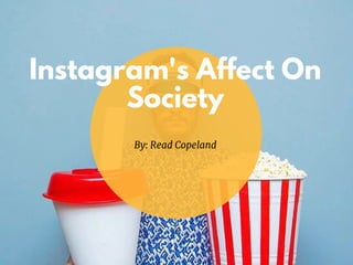 Instagram's Affect On
Society
By: Read Copeland
 