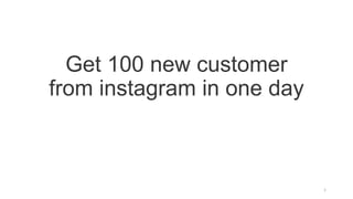 Get 100 new customer
from instagram in one day
1
 
