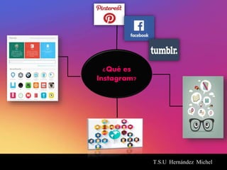 T.S.U Hernández Michel
¿Qué es
Instagram?
 